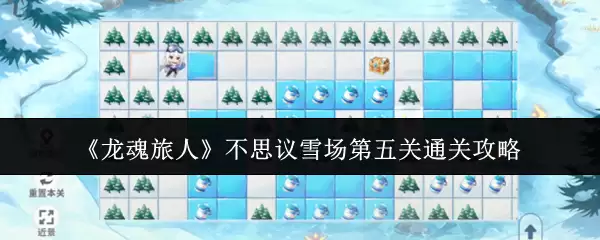 《龙魂旅人》不思议雪场第五关通关攻略