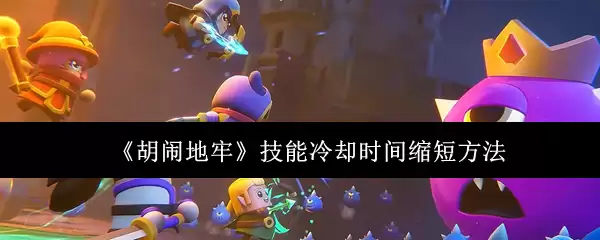《胡闹地牢》技能冷却时间缩短方法