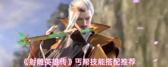 《射雕英雄传》丐帮技能搭配推荐