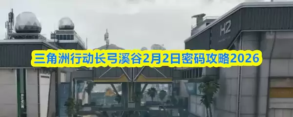三角洲行动长弓溪谷2月2日密码攻防2026