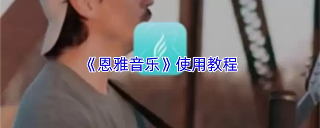 《恩雅音乐》使用教程