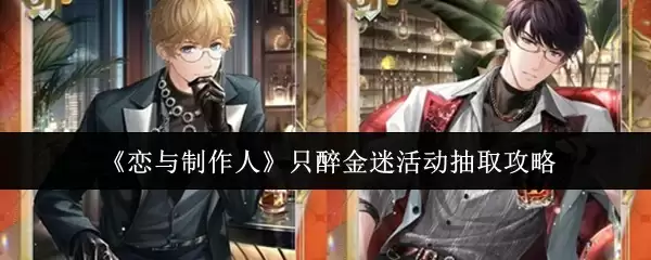 《恋与制作人》只醉金迷活动抽取攻略