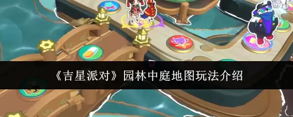 《吉星派对》园林中庭地图玩法介绍