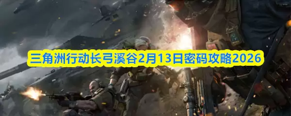 三角洲行动长弓溪谷2月13日密码攻略2026