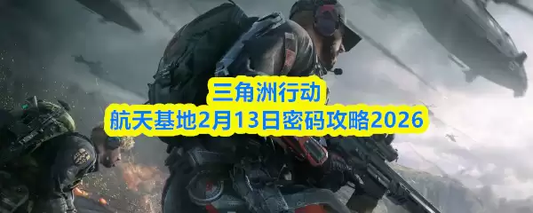 三角洲行动航天基地2月13日密码攻略2026