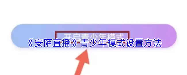 《安陌直播》青少年模式设置方法