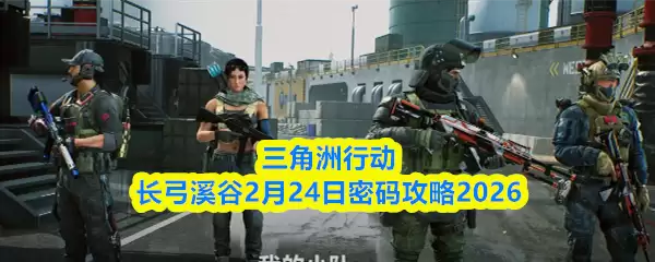 三角洲行动长弓溪谷2月24日密码攻略2026