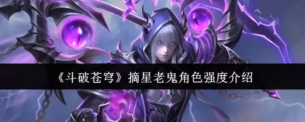 《斗破苍穹》摘星老鬼角色强度介绍