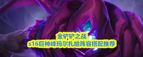 金铲铲之战s16巨神峰马尔扎哈阵容搭配推荐