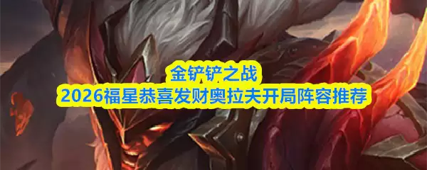 金铲铲之战2026福星恭喜发财奥拉夫开局阵容推荐