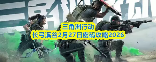 三角洲行动长弓溪谷2月27日密码攻略2026