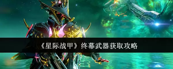 《星际战甲》终幕武器获取攻略