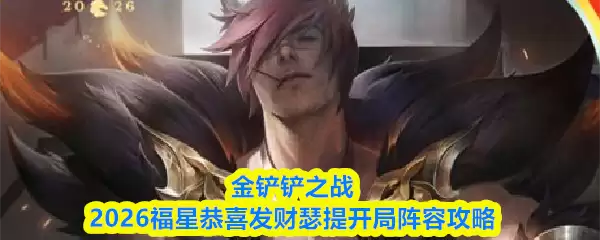 金铲铲之战2026福星恭贺发财瑟提开局阵容攻略