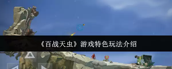 《百战天虫》游戏特色玩法介绍