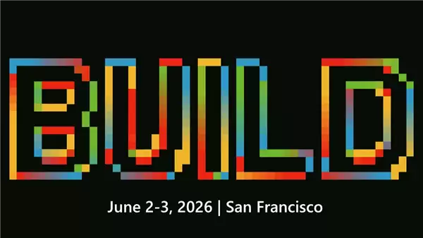 微软Build 2026开发者大会日期确定：承诺无废话！