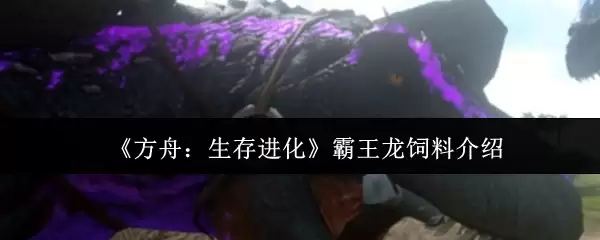《方舟：生存进化》霸王龙饲料介绍