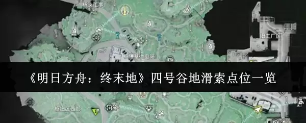 《明日方舟：终末地》四号谷地滑索点位一览