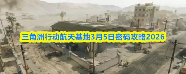 三角洲行动航天基地3月5日密码攻略2026