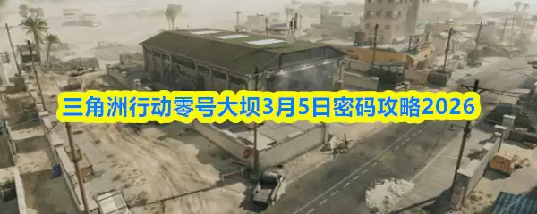 三角洲行动零号大坝3月5日密码攻略2026