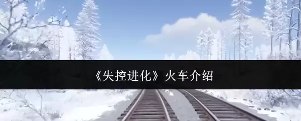 《失控进化》火车介绍