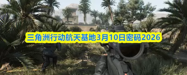 三角洲行动航天基地3月10日密码2026