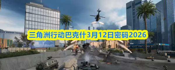 三角州行动巴克什3月12日密码2026