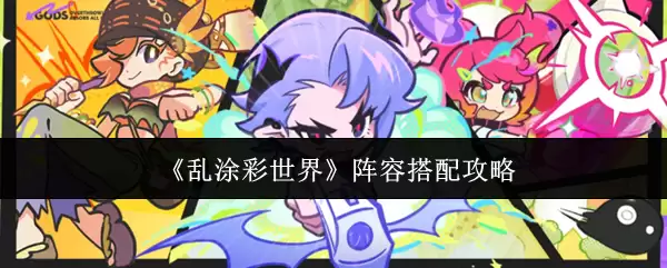 《乱涂彩世界》阵容搭配攻略