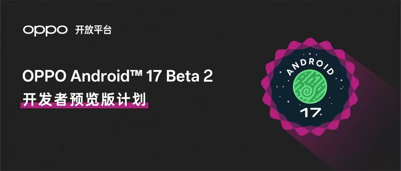 一站式适配支持！OPPO 发布基于 Android 17 Beta 2 的 ColorOS开发者预览版