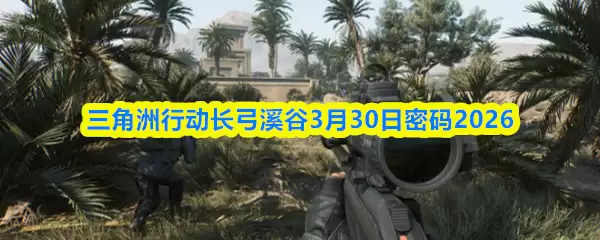 三角洲行动长弓溪谷3月30日密码2026