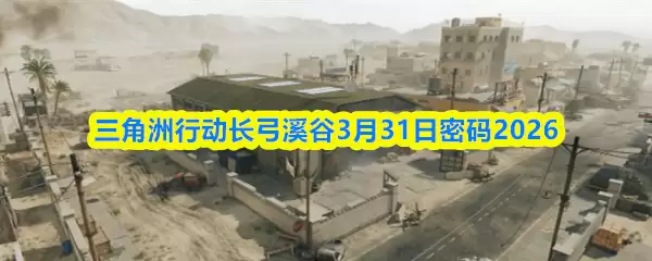 三角洲行动长弓溪谷3月31日密码2026