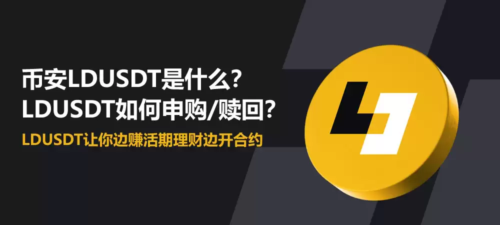 币安LDUSDT是什么？如何申购/赎回？LDUSDT让你边赚活期理财边开合约