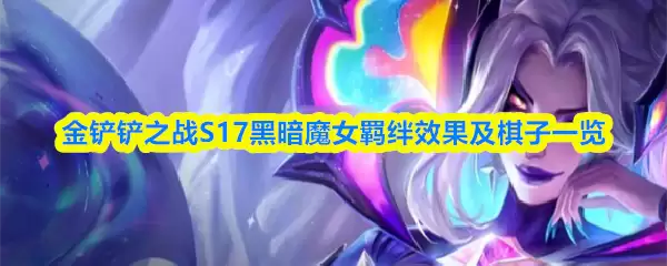 金铲铲之战S17黑暗魔女羁绊效果及棋子一览