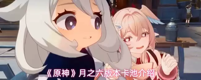 《原神》月之六版本卡池介绍