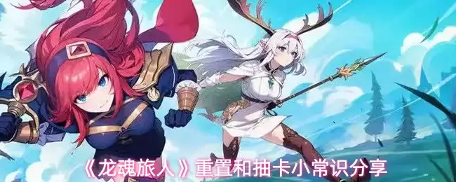 《龙魂旅人》重置和抽卡小常识分享