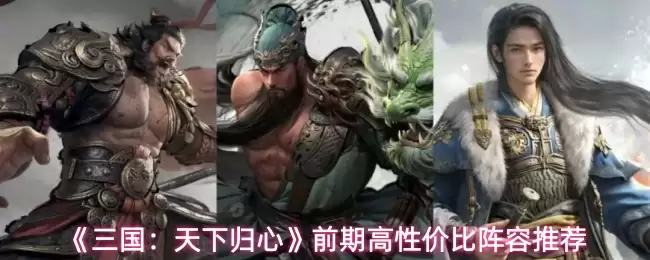 《三国:天下归心》前期高性价比阵容推荐