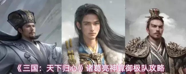 《三国:天下归心》诸葛亮神算御极队攻略