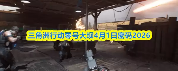 三角洲行动零号大坝4月1日密码2026