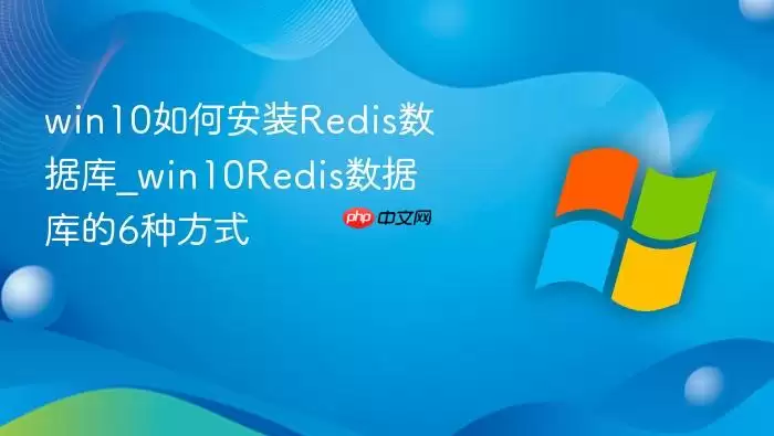 win10如何安装redis数据库_win10redis数据库的6种方式