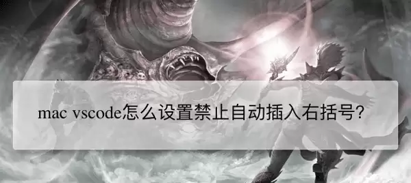mac版vscode怎么禁止括号自动补全