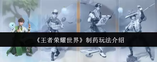 《王者荣耀世界》制药玩法介绍