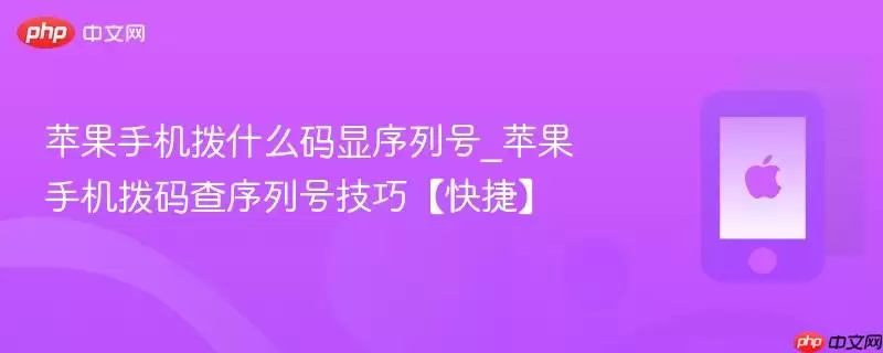 苹果手机拨什么码显序列号_苹果手机拨码查序列号技巧【快捷】