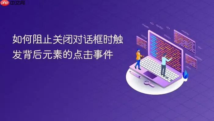 如何阻止关闭对话框时触发背后元素的点击事件