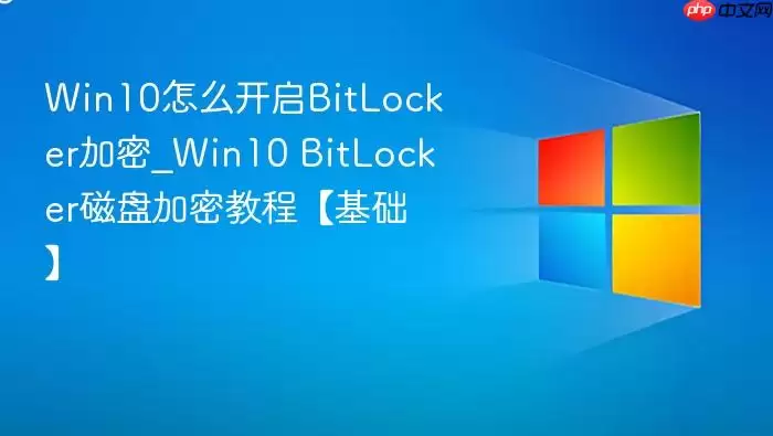 win10怎么开启bitlocker加密_win10 bitlocker磁盘加密教程【基础】