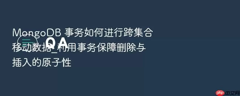 MongoDB 事务如何进行跨集合移动数据_利用事务保障删除与插入的原子性