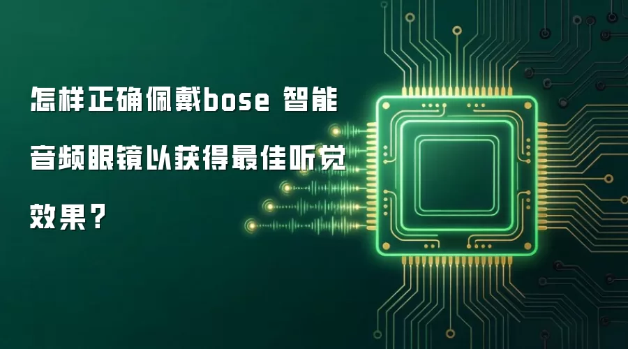 怎样正确佩戴bose 智能音频眼镜以获得最佳听觉效果？