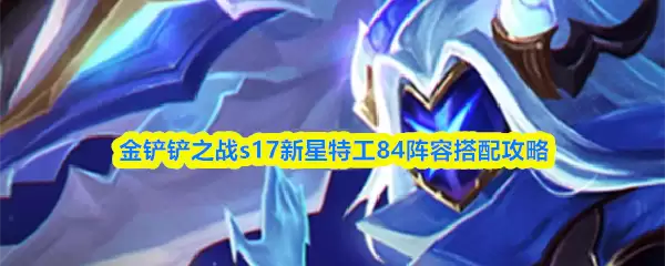 金铲铲之战s17新星特工84阵容搭配攻略