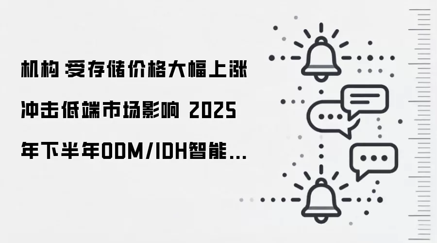 机构：受存储价格大幅上涨冲击低端市场影响 2025年下半年ODM/IDH智能手机出货量同比下滑10%