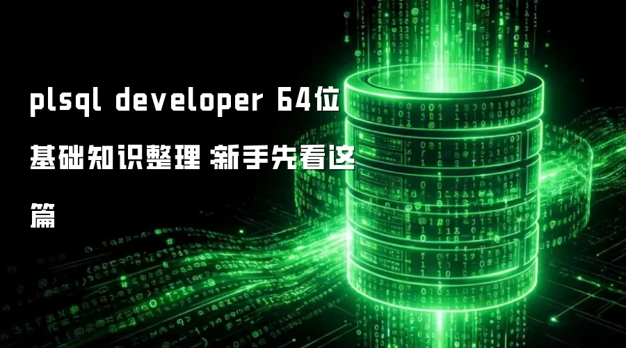 plsql developer 64位 基础知识整理：新手先看这篇