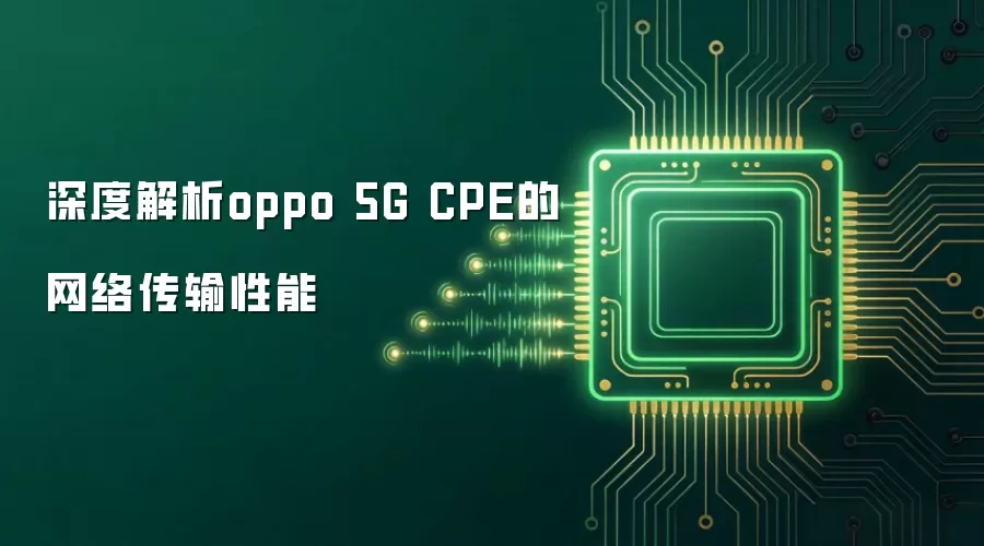 深度解析oppo 5G CPE的网络传输性能