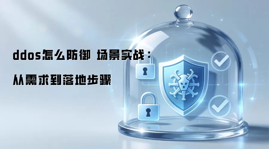 ddos怎么防御 场景实战：从需求到落地步骤